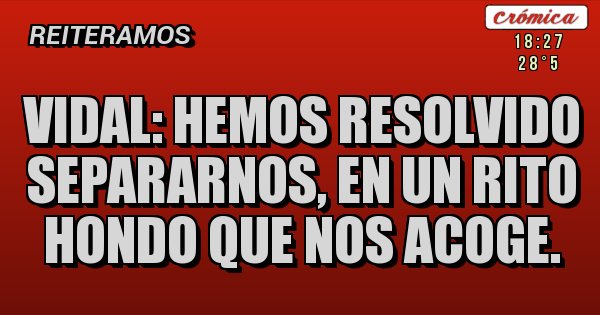 Placas Rojas - Vidal: Hemos resolvido separarnos, en un rito hondo que nos acoge.