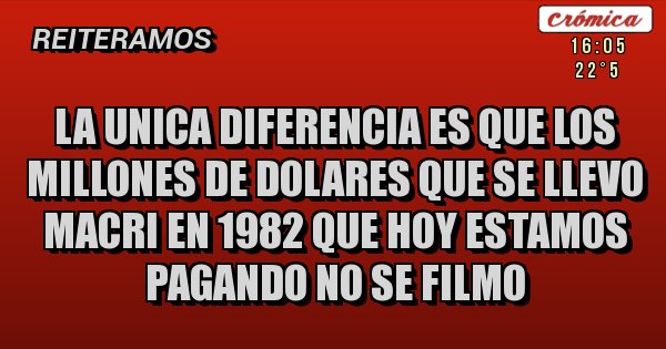 Placas Rojas - LA UNICA DIFERENCIA ES QUE LOS MILLONES DE DOLARES QUE SE LLEVO MACRI EN 1982 QUE HOY ESTAMOS PAGANDO NO SE FILMO Placas Rojas - LA UNICA DIFERENCIA ES QUE LOS MILLONES DE DOLARES QUE SE LLEVO MACRI EN 1982 QUE HOY ESTAMOS PAGANDO NO SE FILMO