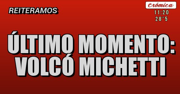 Placas Rojas - ÚLTIMO MOMENTO: VOLCÓ MICHETTI