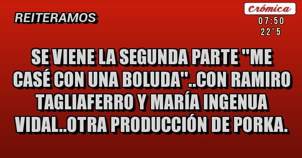 Placas Rojas - Se viene la segunda parte ''me casé con una boluda''..con ramiro tagliaferro y maría ingenua vidal..otra producción de porka.