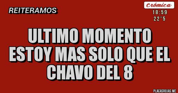 Placas Rojas - Ultimo momento estoy mas solo que el chavo del 8