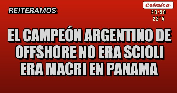 Placas Rojas - El campeón argentino de offshore no era scioli era macri en panama Placas Rojas - El campeón argentino de offshore no era scioli era macri en panama