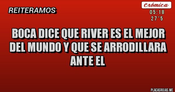 Placas Rojas - boca dice que river es el mejor
del mundo y que se arrodillara 
ante el
