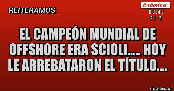 Placas Rojas - El campeón mundial de offshore era Scioli..... Hoy le arrebataron el título.... Placas Rojas - El campeón mundial de offshore era Scioli..... Hoy le arrebataron el título....