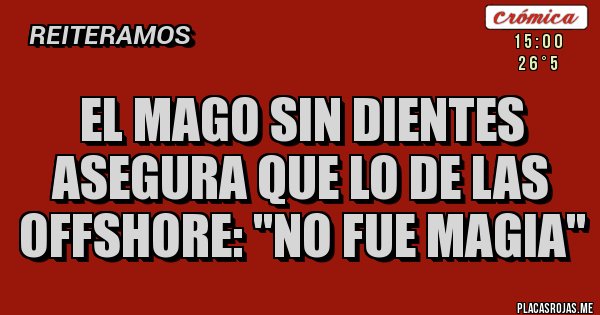 Placas Rojas - EL MAGO SIN DIENTES ASEGURA QUE LO DE LAS OFFSHORE: ''NO FUE MAGIA'' Placas Rojas - EL MAGO SIN DIENTES ASEGURA QUE LO DE LAS OFFSHORE: ''NO FUE MAGIA''