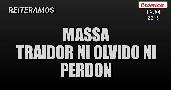 Placas Rojas - MASSA
TRAIDOR NI OLVIDO NI PERDON