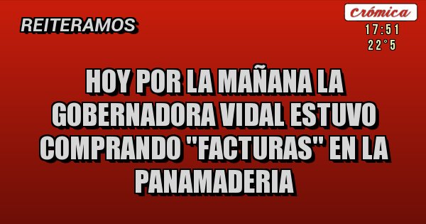 Placas Rojas - Hoy por la mañana la Gobernadora Vidal estuvo comprando ''FACTURAS'' en la PANAMADERIA