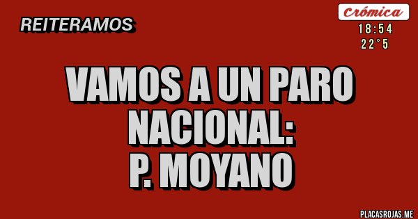 Placas Rojas - VAMOS A UN PARO NACIONAL:
P. MOYANO