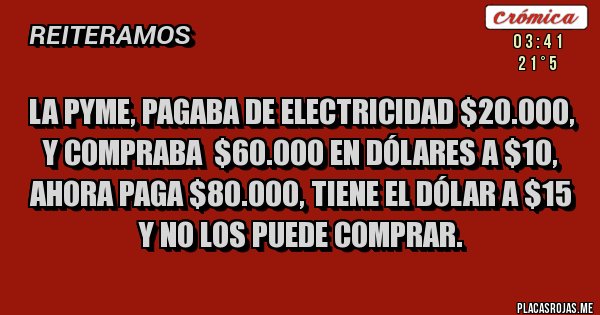 Placas Rojas - La PYME, pagaba de electricidad $20.000, y compraba  $60.000 en dólares a $10, ahora paga $80.000, tiene el dólar a $15 y no los puede comprar.