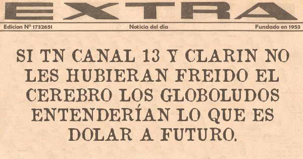 Placas Rojas - Si tn canal 13 y clarin no les hubieran freido el cerebro los globoludos entenderían lo que es dolar a futuro.