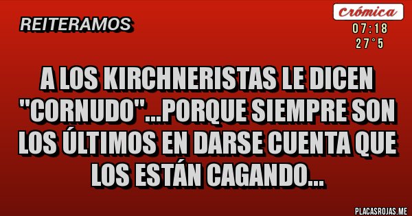 Placas Rojas - A los Kirchneristas le dicen ''cornudo''...porque siempre son los últimos en darse cuenta que los están cagando...