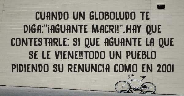 Placas Rojas - Cuando un globoludo te diga:''¡aguante macri!'',hay que contestarle: si que aguante la que se le viene!!todo un pueblo pidiendo su renuncia como en 2001