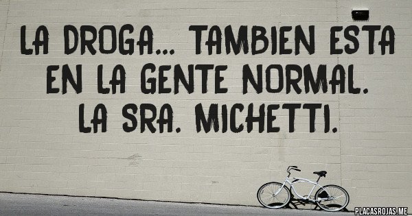 Placas Rojas - La droga... Tambien esta en la gente normal.
La Sra. Michetti. Placas Rojas - La droga... Tambien esta en la gente normal.
La Sra. Michetti.