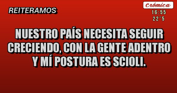 Placas Rojas - Nuestro País necesita seguir creciendo, con la gente adentro y Mí postura es SCIOLI. Placas Rojas - Nuestro País necesita seguir creciendo, con la gente adentro y Mí postura es SCIOLI.
