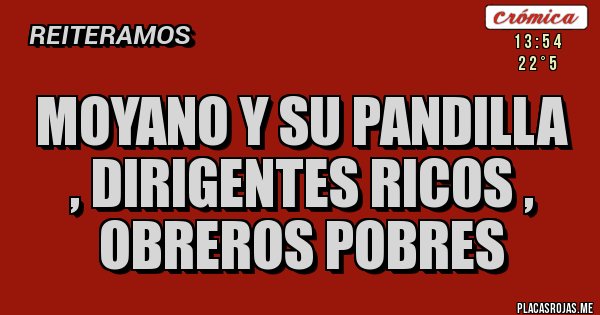 Placas Rojas - Moyano y su pandilla , Dirigentes Ricos , Obreros POBRES 