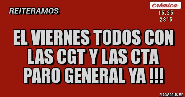 Placas Rojas - El viernes todos con las CGT y las CTA
PARO GENERAL YA !!!