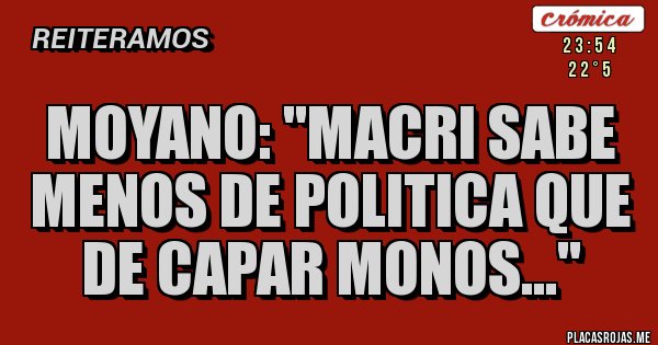 Placas Rojas - MOYANO: ''MACRI SABE MENOS DE POLITICA QUE DE CAPAR MONOS...''