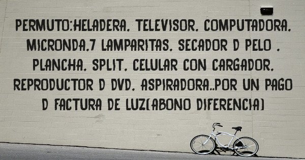 Placas Rojas - Permuto:heladera, televisor, computadora, micronda,7 lamparitas, secador d pelo , plancha, split, celular con cargador, reproductor d dvd, aspiradora..por un pago d factura de luz(abono diferencia)