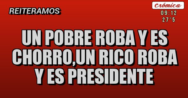 Placas Rojas - Un pobre roba y es chorro,Un rico roba y es presidente