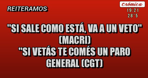 Placas Rojas - ''Si sale como está, va a un veto'' (Macri)
''Si vetás te comés un paro general (CGT)