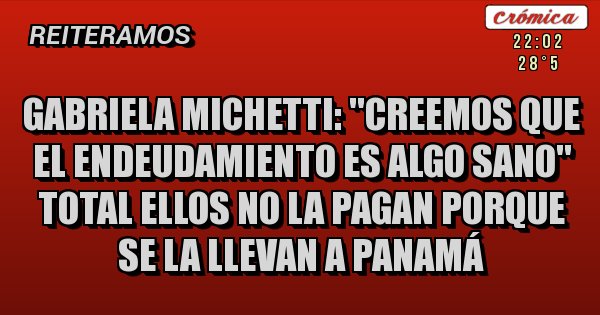 Placas Rojas - Gabriela Michetti: ''Creemos que el endeudamiento es algo sano'' total ellos no la pagan porque se la llevan a Panamá 