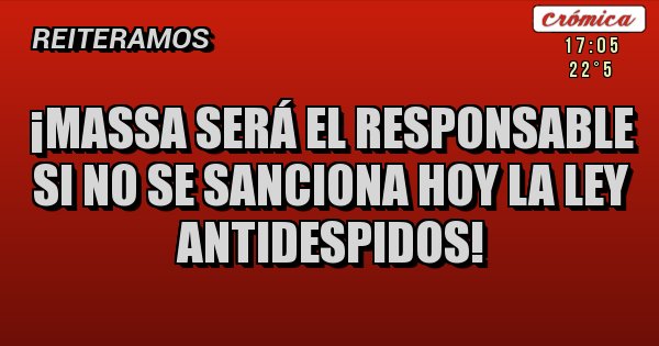 Placas Rojas - ¡Massa será el responsable si no se sanciona HOY la Ley Antidespidos!