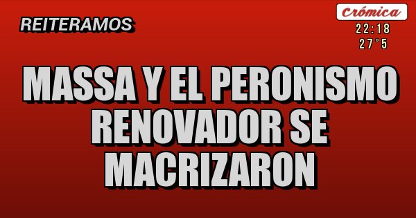 Placas Rojas - MASSA Y EL PERONISMO RENOVADOR SE MACRIZARON