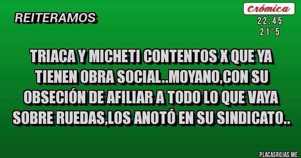 Placas Rojas - Triaca y micheti contentos x que ya tienen obra social..moyano,con su obseción de afiliar a todo lo que vaya sobre ruedas,los anotó en su sindicato..