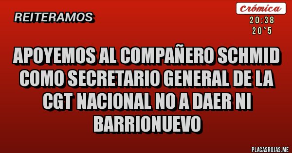 Placas Rojas - Apoyemos al compañero Schmid como secretario general de la CGT nacional no a Daer ni Barrionuevo 