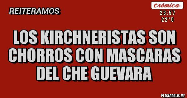 Placas Rojas - LOS KIRCHNERISTAS SON CHORROS CON MASCARAS DEL CHE GUEVARA