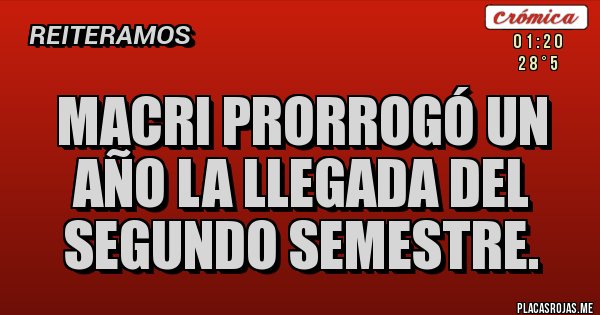 Placas Rojas - Macri prorrogó un año la llegada del segundo semestre. 