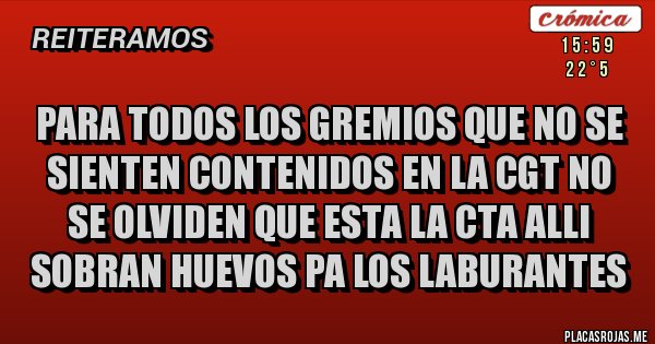 Placas Rojas - Para todos los gremios que no se sienten contenidos en la CGT no se olviden que esta la CTA alli sobran huevos pa los laburantes