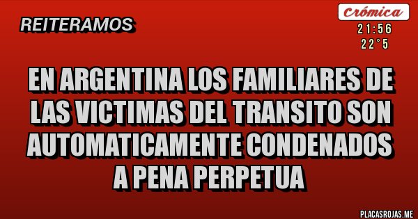 Placas Rojas - EN ARGENTINA LOS FAMILIARES DE LAS VICTIMAS DEL TRANSITO SON AUTOMATICAMENTE CONDENADOS A PENA PERPETUA