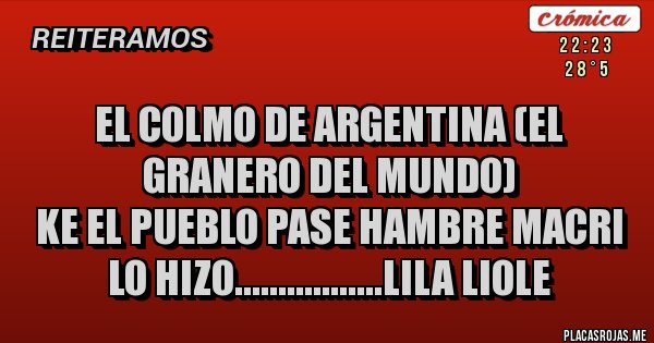 Placas Rojas - el colmo de argentina (el granero del mundo)
ke el pueblo pase hambre macri lo hizo.................lila liole