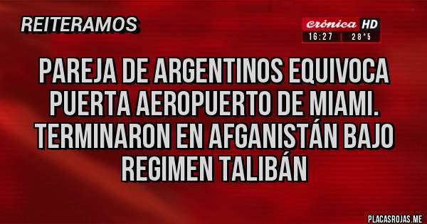 Placas Rojas - Pareja de Argentinos equivoca puerta Aeropuerto de Miami.
Terminaron en Afganistán bajo regimen Talibán