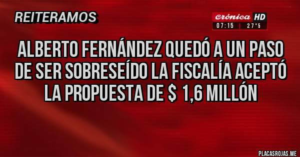 Placas Rojas - Alberto Fernández quedó a un paso de ser sobreseído la fiscalía aceptó la propuesta de $ 1,6 millón 
