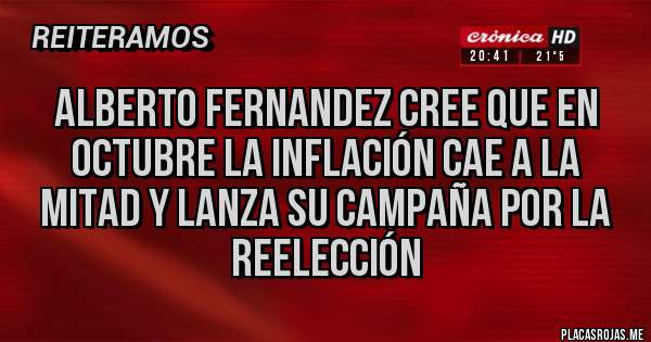 Placas Rojas - Alberto Fernandez cree que en octubre la inflación cae a la mitad y lanza su campaña por la reelección