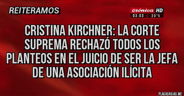 Placas Rojas - Cristina Kirchner: la Corte Suprema rechazó todos los planteos en el juicio de ser la jefa de una asociación ilícita