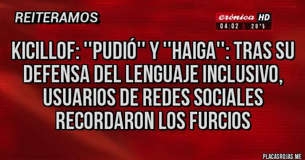 Placas Rojas - Kicillof: ''Pudió'' y ''haiga'': tras su defensa del lenguaje inclusivo, usuarios de redes sociales recordaron los furcios