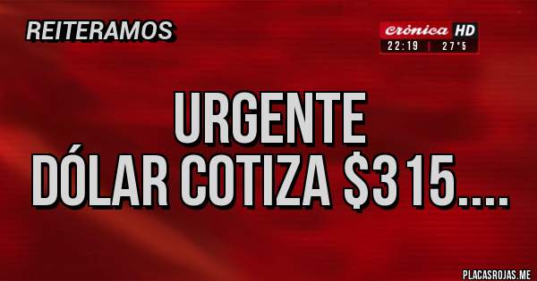 Placas Rojas -               URGENTE
DÓLAR COTIZA $315....