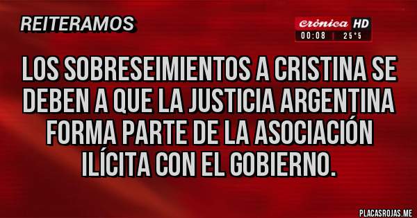Placas Rojas - Los sobreseimientos a Cristina se deben a que la justicia argentina forma parte de la asociación ilícita con el gobierno.