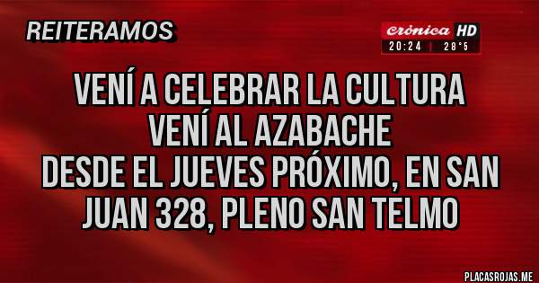 Placas Rojas - VENÍ A CELEBRAR LA CULTURA
VENÍ AL AZABACHE
Desde el jueves próximo, en San Juan 328, pleno San Telmo
