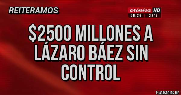 Placas Rojas - $2500 millones a Lázaro Báez sin control 