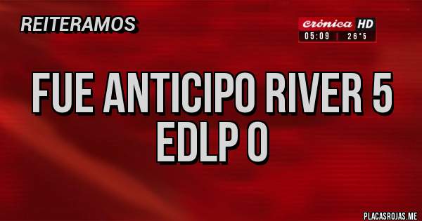 Placas Rojas - Fue ANTICIPO River 5   EDLP 0