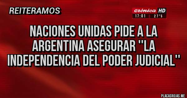 Placas Rojas - Naciones Unidas pide a la Argentina asegurar ''la independencia del Poder Judicial''
