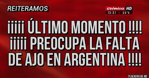 Placas Rojas - ¡¡¡¡¡ ÚLTIMO MOMENTO !!!!
¡¡¡¡¡ PREOCUPA LA FALTA DE AJO EN ARGENTINA !!!!