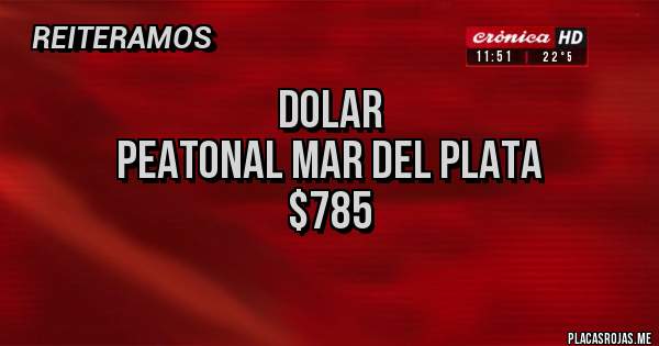 Placas Rojas - DOLAR 
PEATONAL MAR DEL PLATA
$785
