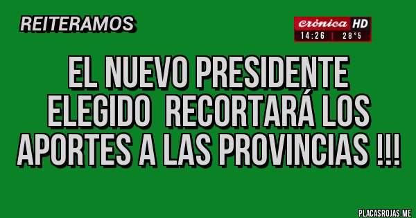 Placas Rojas - El nuevo presidente elegido  Recortará los Aportes a las Provincias !!!