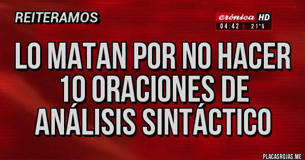 Placas Rojas - LO MATAN POR NO HACER 10 ORACIONES DE ANÁLISIS SINTÁCTICO 