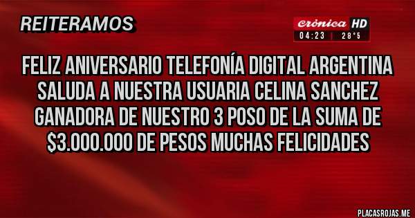 Placas Rojas - Feliz aniversario telefonía digital Argentina  saluda a nuestra usuaria celina sanchez  ganadora de nuestro 3 poso de la suma de $3.000.000 De pesos muchas Felicidades 
